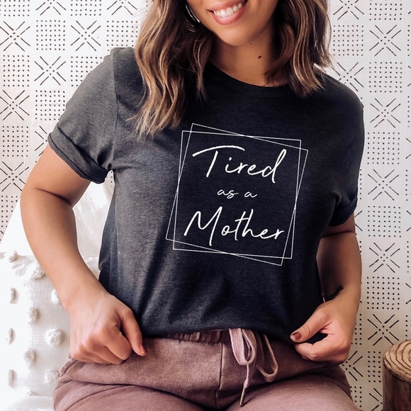 Bella Canvas Tops - Tired As A Mother Tshirt